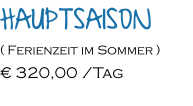 Hauptsaison ( Ferienzeit im Sommer )  € 320,00 /Tag